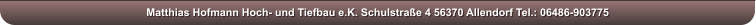 Matthias Hofmann Hoch- und Tiefbau e.K. Schulstrae 4 56370 Allendorf Tel.: 06486-903775